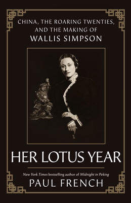 Her Lotus Year: China, the Roaring Twenties, and the Making of Wallis Simpson - French, Paul