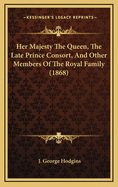 Her Majesty the Queen, the Late Prince Consort, and Other Members of the Royal Family: Sketches and Anecdotes, Selected & Arranged Chiefly for Young People