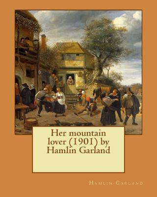 Her mountain lover by Hamlin Garland. (1901) by Hamlin Garland - Garland, Hamlin