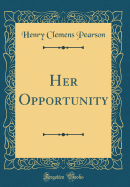 Her Opportunity (Classic Reprint)