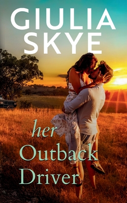 Her Outback Driver: A false-identity, road trip romance! - Skye, Giulia