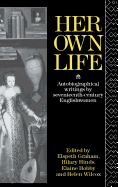 Her Own Life: Autobiographical Writings by Seventeenth-Century Englishwomen