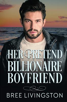 Her Pretend Billionaire Boyfriend: A Clean Billionaire Romance Book One - Schrunk, Christina (Editor), and Livingston, Bree