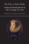 Her Price is Above Pearls. Family and Farming Records of Alice Le Strange, 1616-1656