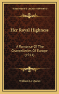 Her Royal Highness: A Romance of the Chancelleries of Europe (1914)