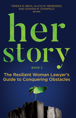 Her Story: The Resilient Woman Lawyer's Guide to Conquering Obstacles, Book 2 - Beck, Teresa M (Editor), and Menendez, Alicia M (Editor), and Steinfeld, Shayna M (Editor)