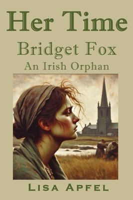 Her Time, Bridget Fox: An Irish Orphan - Apfel, Lisa