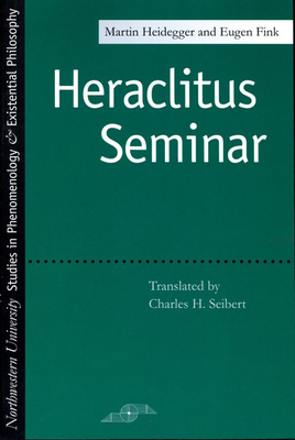 Heraclitus Seminar - Heidegger, Martin, and Seibert, Charles H (Translated by), and Fink, Eugen