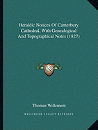 Heraldic Notices Of Canterbury Cathedral, With Genealogical And Topographical Notes (1827)