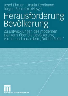 Herausforderung Bevlkerung: Zu Entwicklungen Des Modernen Denkens ?ber Die Bevlkerung Vor, Im Und Nach Dem Dritten Reich - Ehmer, Josef (Editor), and Ferdinand, Ursula (Editor), and Reulecke, J?rgen (Editor)