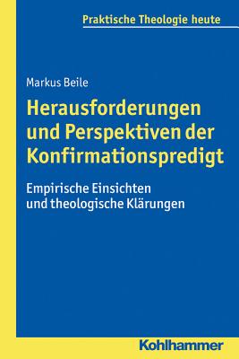 Herausforderungen Und Perspektiven Der Konfirmationspredigt: Empirische Einsichten Und Theologische Klarungen - Beile, Markus