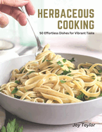 Herbaceous Cooking: 50 Effortless Dishes for Vibrant Taste