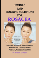 Herbal and Holistic Solutions for Rosacea: Discover Effective Strategies and Prevention Techniques for Radiant, Rosacea-Free Skin