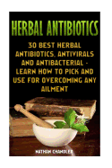 Herbal Antibiotics: 30 Best Herbal Antibiotics, Antivirals and Antibacterial - Learn How to Pick and Use for Overcoming Any Ailment: (Medicinal Herbs, Alternative Medicine)