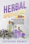 Herbal Apothecary: 200+ Tinctures, Salves, Teas, Capsules, Oils, and Washes for Whole-Body Health and Wellness