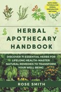 Herbal Apothecary Handbook: Discover 71 Essential Herbs For Lifelong Health - Master Natural Remedies To Transform Your Well-being