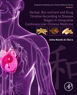 Herbal, Bio-nutrient and Drug Titration According to Disease Stages in Integrative Cardiovascular Chinese Medicine: Volume 1