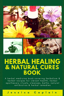 Herbal Healing & Natural Cures Book: A herbal medicine book covering herbalism & herbal recipes for vibrant health, herbal apothecary rituals, cleanses, baths, natural antibiotics & herbal remedies