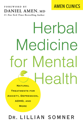 Herbal Medicine for Mental Health: Natural Treatments for Anxiety, Depression, Adhd, and More - Somner, Lillian, and Amen, Daniel (Foreword by)