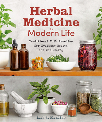 Herbal Medicine for Modern Life: Traditional Folk Remedies for Everyday Health and Well-Being - Blanding, Ruth