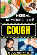 Herbal Remedies for Cough: Breathe Easy With Herbal Solutions To Explore Targeted Healing, Targeting Respiratory Relief, Key Focus Areas, And The Magic Of Nature's Remedies