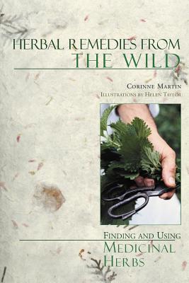 Herbal Remedies from the Wild: Finding and Using Medicinal Herbs - Martin, Corinne