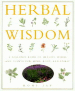 Herbal Wisdom: A Seasonal Book of Healing Herbs and Plants for Mind, Body and Spirit