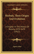 Herbals, Their Origin And Evolution: A Chapter In The History Of Botany, 1470-1670 (1912)