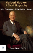 Herbert Hoover: A Short Biography: Thirty-First President of the United States