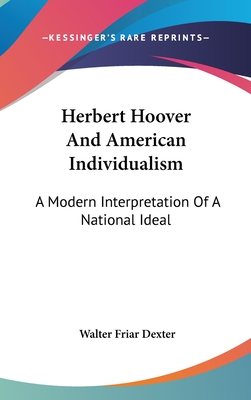 Herbert Hoover And American Individualism: A Modern Interpretation Of A National Ideal - Dexter, Walter Friar