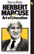 Herbert Marcuse and the Art of Liberation: An Intellectual Biography