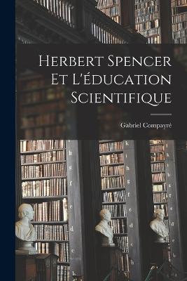 Herbert Spencer et l'ducation scientifique - Compayr, Gabriel