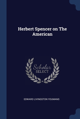 Herbert Spencer on The American - Youmans, Edward Livingston