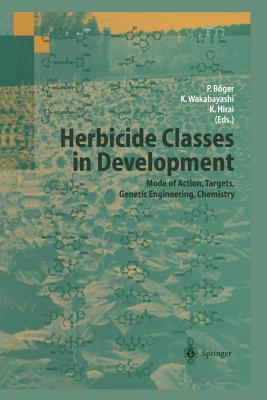 Herbicide Classes in Development: Mode of Action, Targets, Genetic Engineering, Chemistry - Bger, Peter (Editor), and Wakabayashi, Ko (Editor), and Hirai, Kenji (Editor)