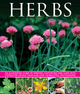 Herbs: An Illustrated Guide to Varieties, Cultivation and Care, with Step-by-step Instructions and Over 160 Beautiful Photographs