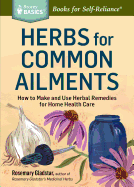 Herbs for Common Ailments: How to Make and Use Herbal Remedies for Home Health Care. A Storey BASICS Title