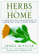 Herbs for the Home: 8a Definitive Sourcebook to Growing and Using Herbs