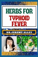 Herbs for Typhoid Fever: Harnessing Nature's Healing Power, Effective Herbal Solutions For Managing Natural Sickness