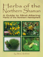 Herbs of the Northern Shaman: A Guide to Mind-Altering Plants of the Northern Hemisphere