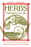 Herbs, Partners in Life: A Guide to Cooking, Gardening, and Healing with Wild and Cultivated Plants