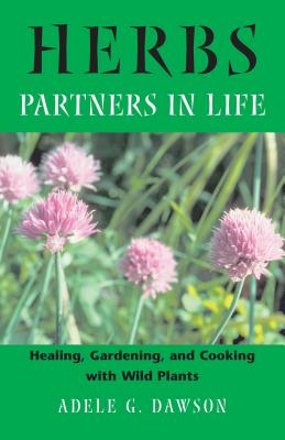 Herbs: Partners in Life: Healing, Gardening, and Cooking with Wild Plants - Dawson, Adele G