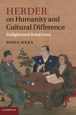 Herder on Humanity and Cultural Difference: Enlightened Relativism - Sikka, Sonia