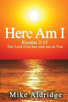 Here Am I: Exodus 2:15 The Lord God Has Sent Me To You - Aldridge, Mike