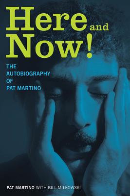 Here and Now!: The Autobiography of Pat Martino - Martino, Pat
