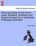 Here and there in the Home Land. England, Scotland and Ireland as seen by a Canadian. Profusely illustrated.
