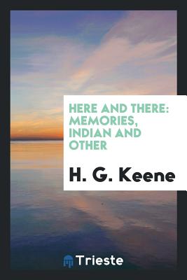 Here and There: Memories, Indian and Other - Keene, H G