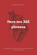 Here are 365 phrases: 365 Phrases to Soothe Your Soul and Cultivate Emotional Wellness.