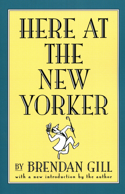 Here at the New Yorker - Gill, Brendan