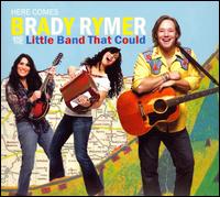 Here Comes Brady Rymer and the Little Band That Could - Brady Rymer and the Little Band That Could