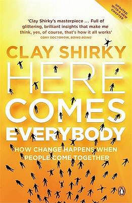 Here Comes Everybody: How Change Happens when People Come Together - Shirky, Clay